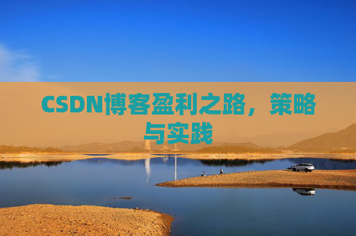 CSDN博客盈利之路，策略与实践